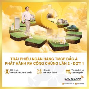 Sinh lời an toàn, hiệu quả cùng trái phiếu BAC A BANK phát hành ra công chúng lần 2 – đợt 1