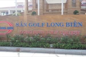 Xử lý sai phạm tại Dự án Sân Golf và dịch vụ Long Biên: Thanh tra xây dựng 