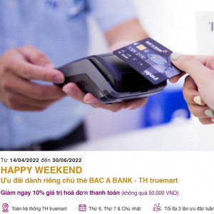 Ưu đãi hấp dẫn “Happy Weekend” dành riêng cho chủ thẻ BAC A BANK - TH truemart