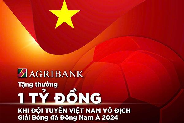 Tiếp lửa chinh phục “ngôi vương”, Agribank sẽ trao thưởng 1 tỷ đồng khi Đội tuyển Nam Quốc gia Việt Nam vô địch Giải Bóng đá Đông Nam Á 2024