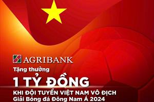 Tiếp lửa chinh phục “ngôi vương”, Agribank sẽ trao thưởng 1 tỷ đồng khi Đội tuyển Nam Quốc gia Việt Nam vô địch Giải Bóng đá Đông Nam Á 2024