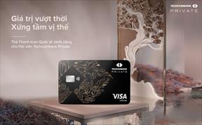 Ra mắt đặc quyền Techcombank Private: Bộ đôi thẻ thanh toán và Thẻ tín dụng xứng tầm vị thế