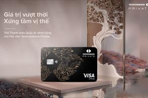 Ra mắt đặc quyền Techcombank Private: Bộ đôi thẻ thanh toán và Thẻ tín dụng xứng tầm vị thế