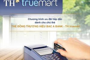Chủ thẻ đồng thương hiệu Bac A Bank - TH truemart nhận nhiều tiện ích